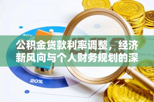 孟州公积金贷款利率调整，经济新风向与个人财务规划的深远影响