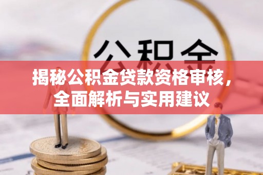 孟州揭秘公积金贷款资格审核，全面解析与实用建议