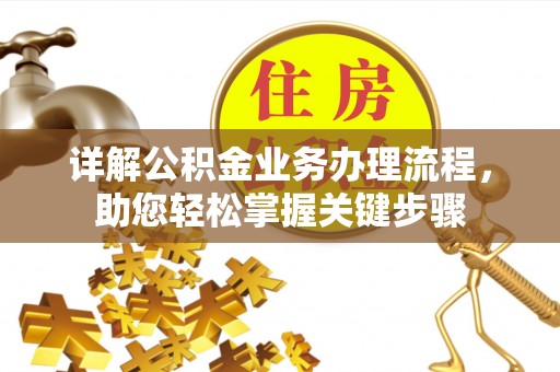 孟州详解公积金业务办理流程，助您轻松掌握关键步骤