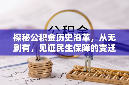孟州探秘公积金历史沿革，从无到有，见证民生保障的变迁