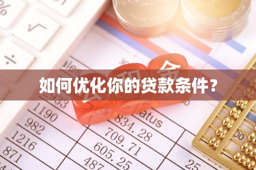 孟州如何优化你的贷款条件？