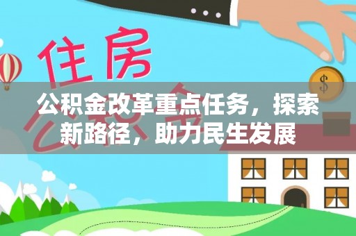 孟州公积金改革重点任务，探索新路径，助力民生发展