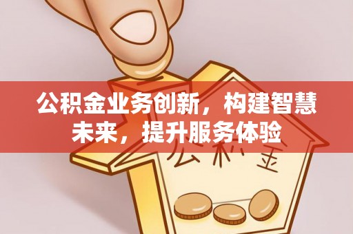 孟州公积金业务创新，构建智慧未来，提升服务体验