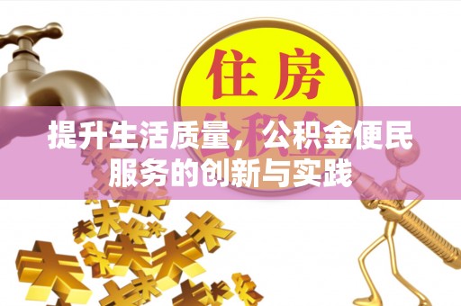 孟州提升生活质量，公积金便民服务的创新与实践