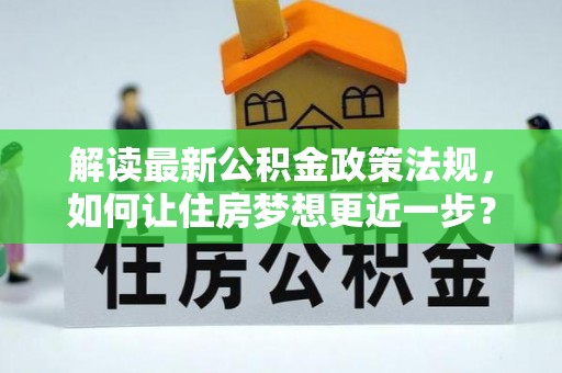 孟州解读最新公积金政策法规，如何让住房梦想更近一步？