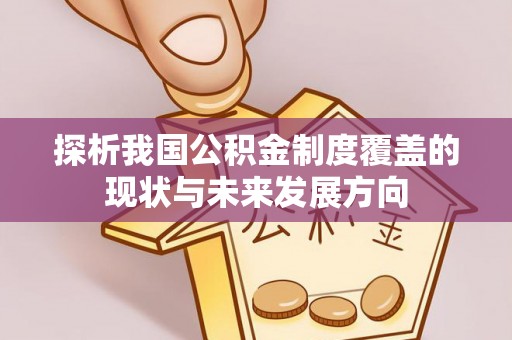 孟州探析我国公积金制度覆盖的现状与未来发展方向