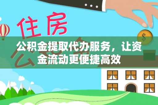 孟州公积金提取代办服务，让资金流动更便捷高效