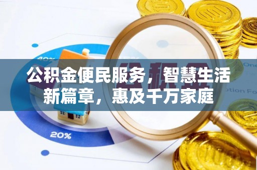 孟州公积金便民服务，智慧生活新篇章，惠及千万家庭