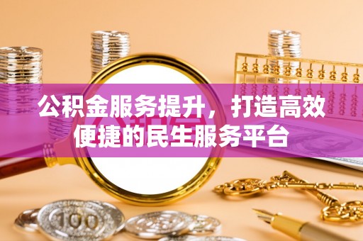 孟州公积金服务提升，打造高效便捷的民生服务平台
