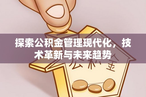 孟州探索公积金管理现代化，技术革新与未来趋势