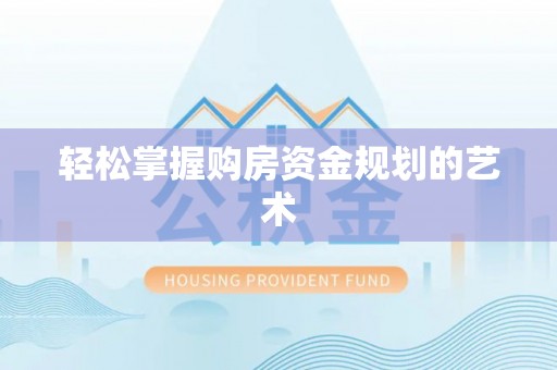 孟州轻松掌握购房资金规划的艺术