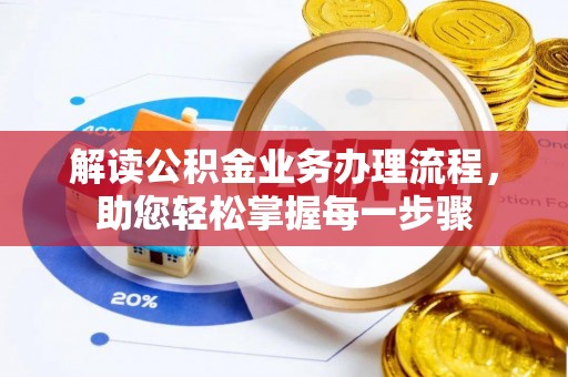 孟州解读公积金业务办理流程，助您轻松掌握每一步骤