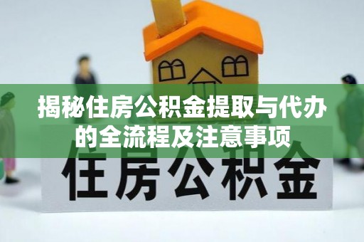 孟州揭秘住房公积金提取与代办的全流程及注意事项