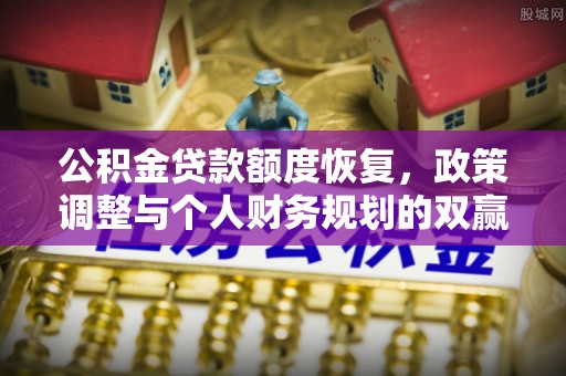 孟州公积金贷款额度恢复，政策调整与个人财务规划的双赢之道