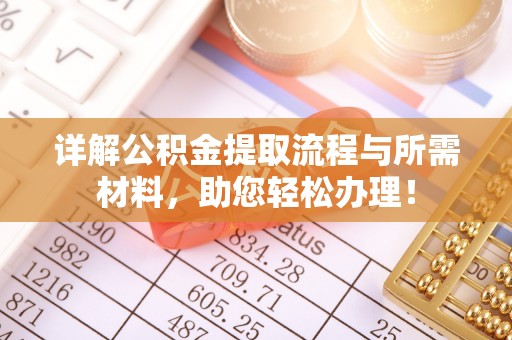 孟州详解公积金提取流程与所需材料，助您轻松办理！