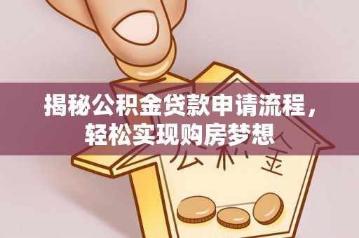 孟州揭秘公积金贷款申请流程，轻松实现购房梦想