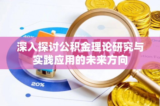 孟州深入探讨公积金理论研究与实践应用的未来方向