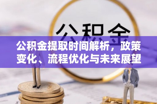 孟州公积金提取时间解析，政策变化、流程优化与未来展望
