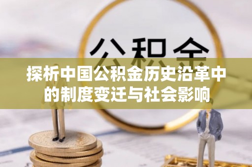 孟州探析中国公积金历史沿革中的制度变迁与社会影响
