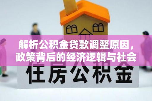 孟州解析公积金贷款调整原因，政策背后的经济逻辑与社会影响
