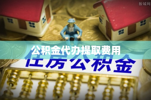 孟州公积金代办提取费用