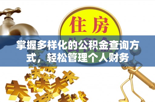 孟州掌握多样化的公积金查询方式，轻松管理个人财务