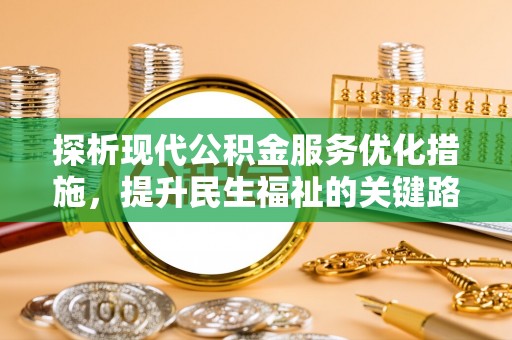 孟州探析现代公积金服务优化措施，提升民生福祉的关键路径