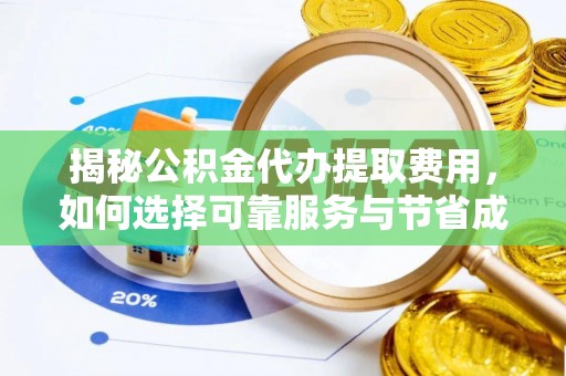 孟州揭秘公积金代办提取费用，如何选择可靠服务与节省成本