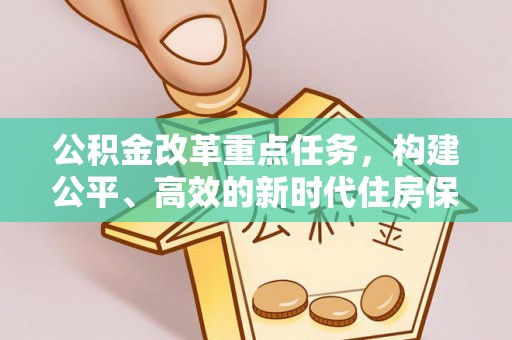 孟州公积金改革重点任务，构建公平、高效的新时代住房保障体系