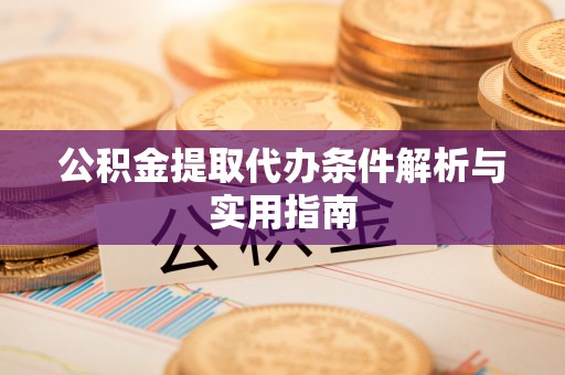 孟州公积金提取代办条件解析与实用指南