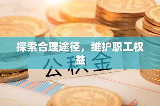 孟州探索合理途径，维护职工权益