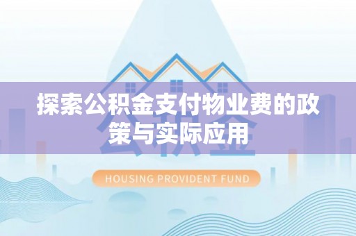 孟州探索公积金支付物业费的政策与实际应用