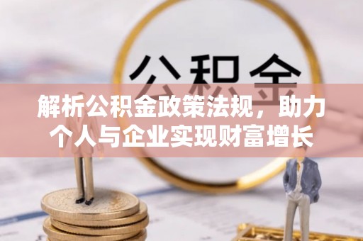 孟州解析公积金政策法规，助力个人与企业实现财富增长