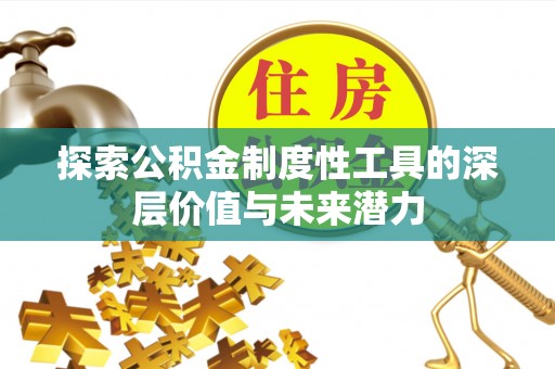 孟州探索公积金制度性工具的深层价值与未来潜力