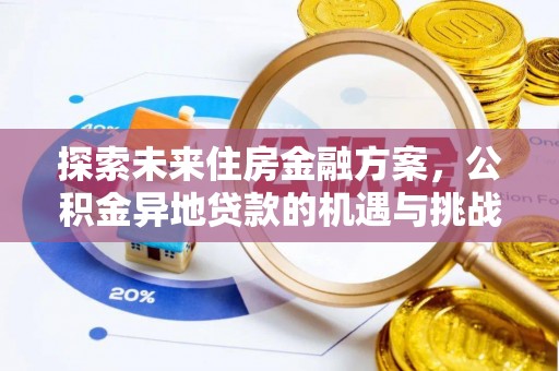 孟州探索未来住房金融方案，公积金异地贷款的机遇与挑战