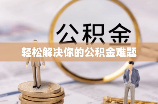 孟州轻松解决你的公积金难题