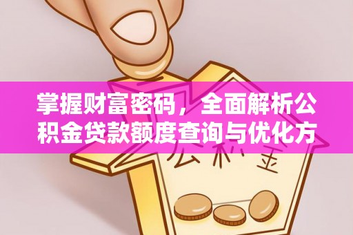 孟州掌握财富密码，全面解析公积金贷款额度查询与优化方案