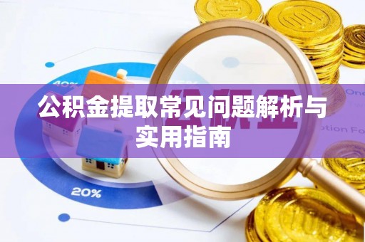 孟州公积金提取常见问题解析与实用指南