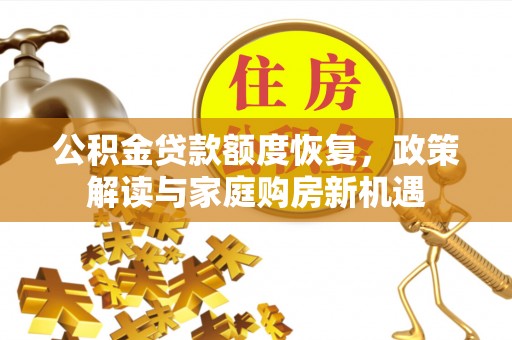 孟州公积金贷款额度恢复，政策解读与家庭购房新机遇