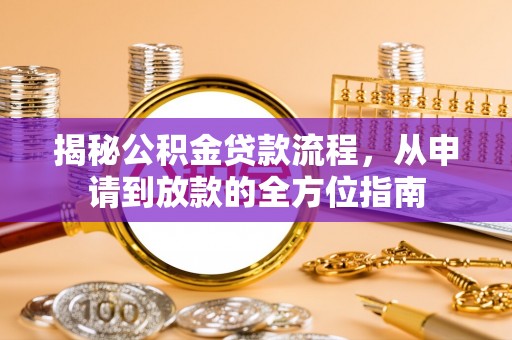 孟州揭秘公积金贷款流程，从申请到放款的全方位指南