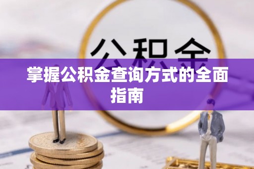 孟州掌握公积金查询方式的全面指南