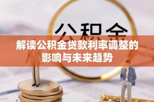 孟州解读公积金贷款利率调整的影响与未来趋势