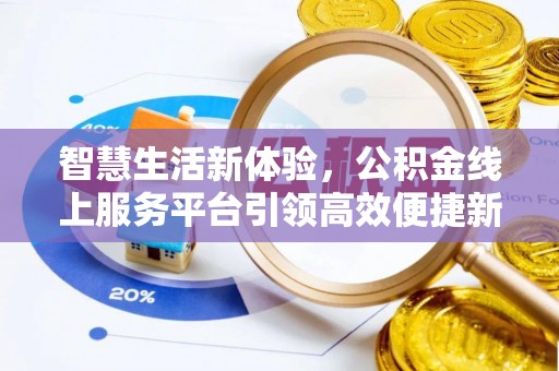 孟州智慧生活新体验，公积金线上服务平台引领高效便捷新时代