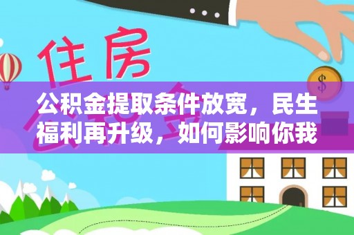 孟州公积金提取条件放宽，民生福利再升级，如何影响你我生活？