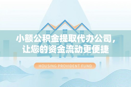 孟州小额公积金提取代办公司，让您的资金流动更便捷