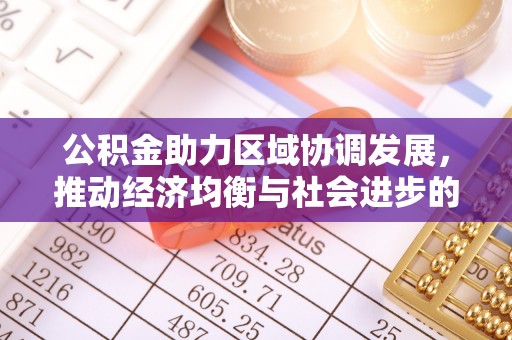 孟州公积金助力区域协调发展，推动经济均衡与社会进步的桥梁