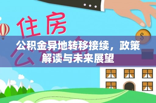 孟州公积金异地转移接续，政策解读与未来展望