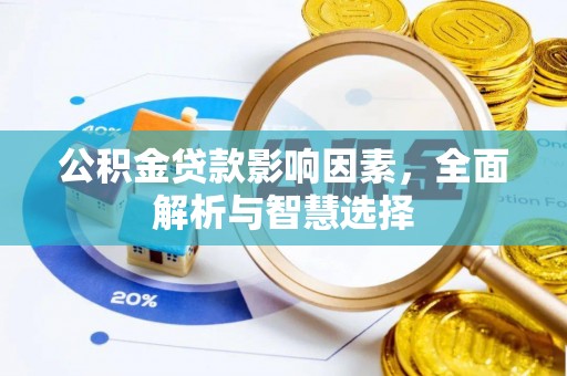 孟州公积金贷款影响因素，全面解析与智慧选择