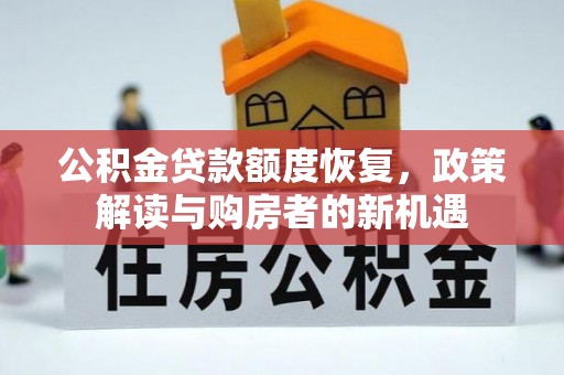 孟州公积金贷款额度恢复，政策解读与购房者的新机遇