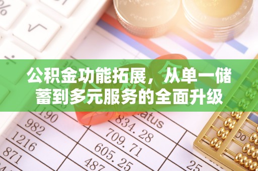 孟州公积金功能拓展，从单一储蓄到多元服务的全面升级